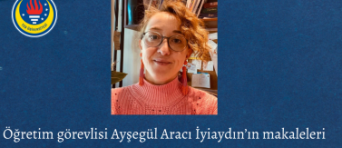 Öğretim Görevlimiz Ayşegül Aracı İyiaydın'ın makaleleri yayımlanmaya hak kazandı.